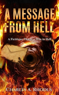 A Message from Hell: A Fictitious Plea of a Man in Hell by Rhodus, Charles A.