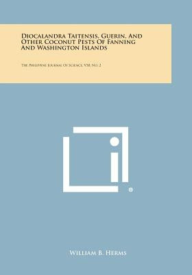 Diocalandra Taitensis, Guerin, and Other Coconut Pests of Fanning and Washington Islands: The Philippine Journal of Science, V30, No. 2 by Herms, William B.