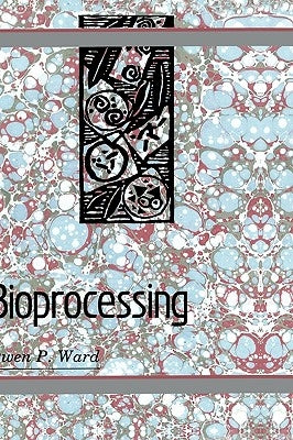 Bioprocessing by Ward, Owen P.