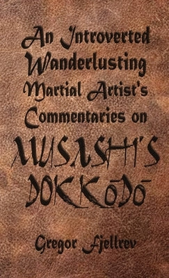 An Introverted, Wanderlusting Martial Artist's Commentaries on Musashi's Dokkodo by Fjellrev, Gregor