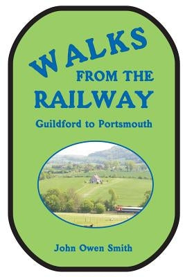 Walks from the Railway: Guildford to Portsmouth by Smith, John Owen