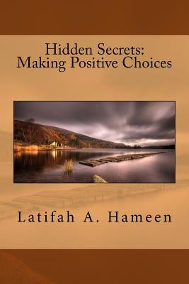 Hidden Secrets: Making Positive Choices by Hameen, Latifah A.