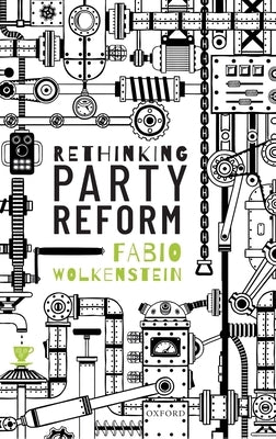 Rethinking Party Reform by Wolkenstein, Fabio