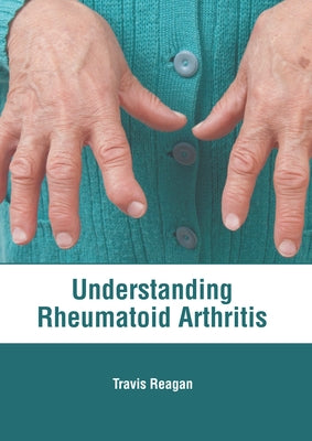Understanding Rheumatoid Arthritis by Reagan, Travis