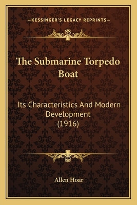 The Submarine Torpedo Boat: Its Characteristics And Modern Development (1916) by Hoar, Allen