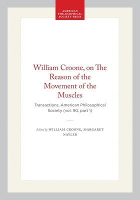 William Croone, on the Reason of the Movement of the Muscles: Transactions, American Philosophical Society (Vol. 90, Part 1) by Croone, William