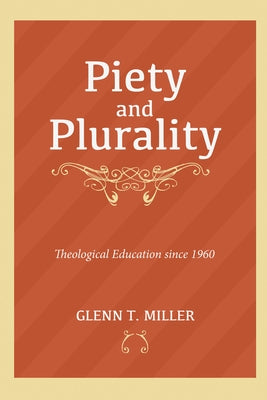 Piety and Plurality: Theological Education Since 1960 by Miller, Glenn Thomas