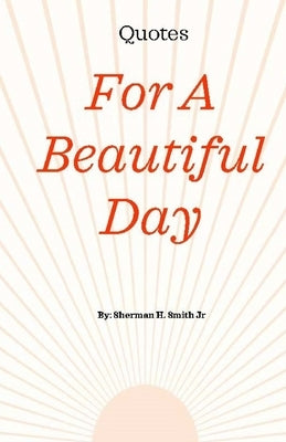 Quotes For a Beautiful Day by Smith, Sherman Henry, Jr.