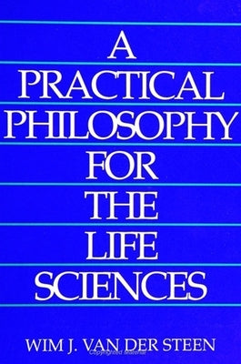 A Practical Philosophy for the Life Sciences by Van Der Steen, Wim J.
