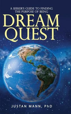 Dream Quest: A Seeker's Guide to Finding the Purpose of Being by Mann, Justan