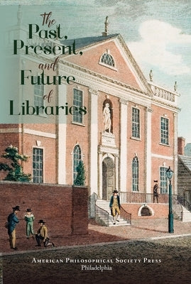 The Past, Present, and Future of Libraries: Transactions, American Philosophical Society (Vol. 110, Part 3) by Spero, Patrick