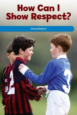 How Can I Show Respect?: Giving Respect by Wells, Naomi