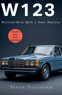 W123: Million-Mile Myth / Rust Reality by Sorensen, Steve