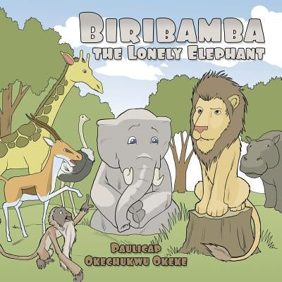 Biribamba the Lonely Elephant by Okeke, Paulicap Okechukwu