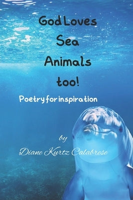God Loves Sea Animals too!: Poetry for inspiration by Freeman, Jody E.