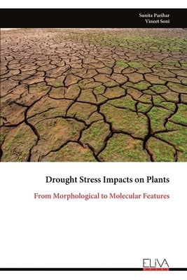 Drought Stress Impacts on Plants: From Morphological to Molecular Features by Parihar, Sunita