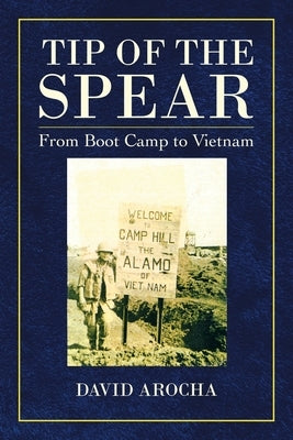 Tip of the Spear: From Boot Camp to Vietnam by Arocha, David