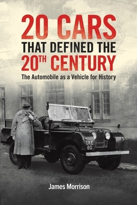 Twenty Cars that Defined the 20th Century by Morrison, James