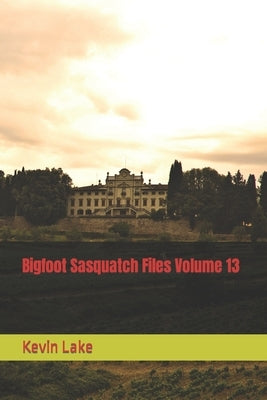 Bigfoot Sasquatch Files Volume 13 by Lake, Kevin