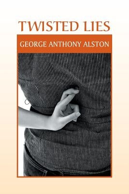 Twisted Lies by Alston, George Anthony