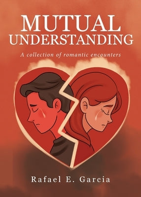 Mutual Understanding: A collection of romantic encounters by Garcia, Rafael E.
