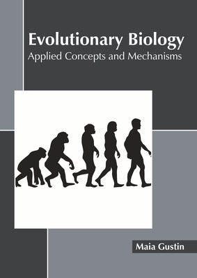 Evolutionary Biology: Applied Concepts and Mechanisms by Gustin, Maia