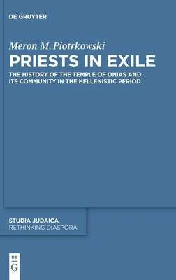 Priests in Exile: The History of the Temple of Onias and Its Community in the Hellenistic Period by Piotrkowski, Meron M.
