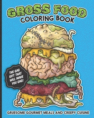 Gross Food Coloring Book Gruesome Gourmet Meals and Creepy Cuisine Gag Gift: The horribly hilarious, sick & twisted, vomit-inducing activity book full by Off Color Creations