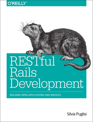 Restful Rails Development: Building Open Applications and Services by Puglisi, Silvia