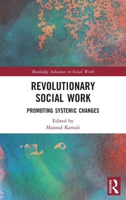 Revolutionary Social Work: Promoting Systemic Changes by Kamali, Masoud