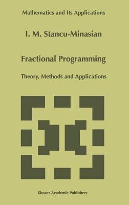 Fractional Programming: Theory, Methods and Applications by Stancu-Minasian, I. M.