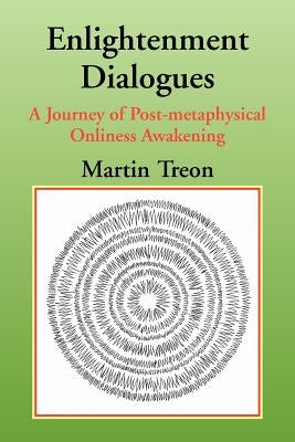 Enlightenment Dialogues: A Journey of Post-metaphysical Onliness Awakening by Treon, Martin