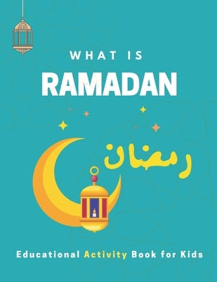 What is Ramadan? Educational Activity Book for Kids!: Build Your Kids' Knowledge About Ramadan, Islamic Booklet for Age 3-7 to learn about the holy mo by Book Solutions, Maples