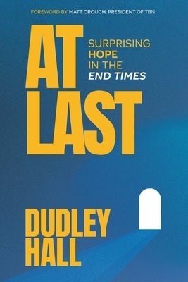 At Last: Surrendering Hope in the End Times by Hall, Dudley