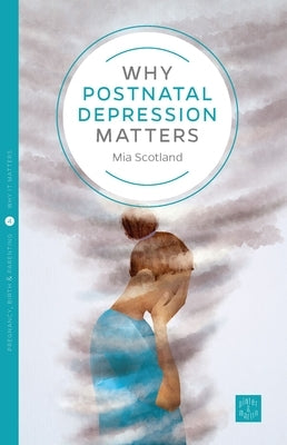 Why Postnatal Depression Matters by Scotland, Mia