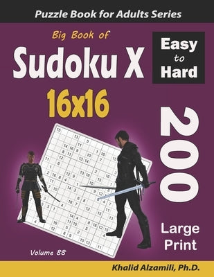 Big Book of Sudoku X 16x16: 200 Easy to Hard Large Print Puzzles by Alzamili, Khalid