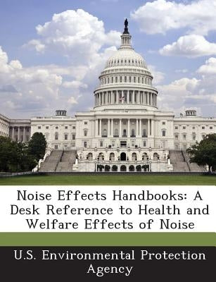 Noise Effects Handbooks: A Desk Reference to Health and Welfare Effects of Noise by U S Environmental Protection Agency