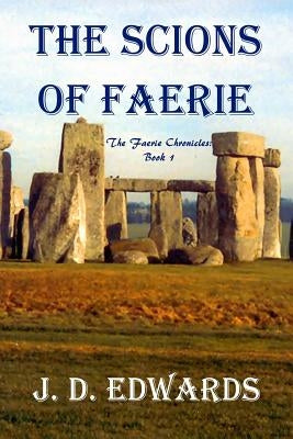 The Scions of Faerie: The Faerie Chronicles Book 1 by Edwards, J. D.