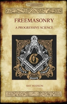 Freemasonry: A Progressive Science by Hudson, Raymond W.
