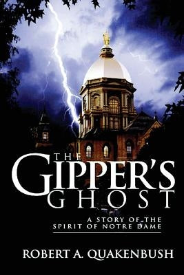 The Gipper's Ghost: A Story of the Spirit of Notre Dame by Quakenbush, Robert A.