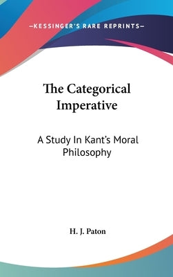 The Categorical Imperative: A Study In Kant's Moral Philosophy by Paton, H. J.