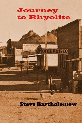 Journey to Rhyolite by Bartholomew, Steve V.