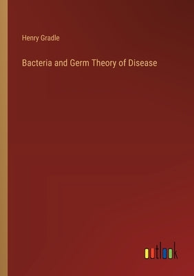 Bacteria and Germ Theory of Disease by Gradle, Henry