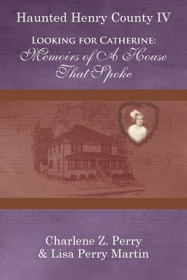 Looking for Catherine: Memoirs of a House That Spoke by Perry, Charlene Z.