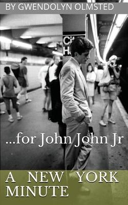 A New York Minute: ...for John John Jr. by Olmsted, Gwendolyn