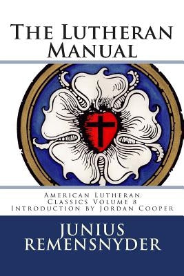 The Lutheran Manual by Remensnyder, Junius Benjamin