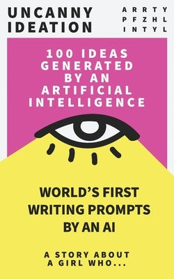 Uncanny Ideation: Best Seller Writing Prompts: A Story About A girl Who... by Intyl, Arrty Pfzhl
