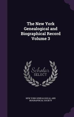 The New York Genealogical and Biographical Record Volume 3 by New York Genealogical and Biographical S