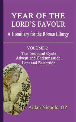 Year of the Lord's Favour. a Homiliary for the Roman Liturgy. Volume 2: The Temporal Cycle: Advent and Christmastide, Lent and Eastertide by Nichols, Aidan