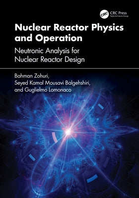 Nuclear Reactor Physics and Operation: Neutronic Analysis For Nuclear Reactor Design by Zohuri, Bahman